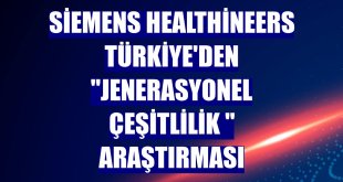 Siemens Healthineers Türkiye'den 'Jenerasyonel Çeşitlilik ' araştırması
