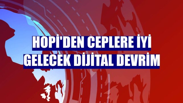 Hopi'den ceplere iyi gelecek dijital devrim