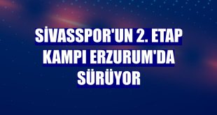Sivasspor'un 2. etap kampı Erzurum'da sürüyor