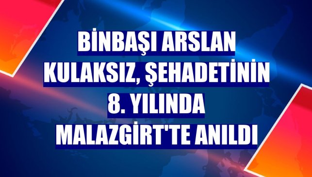 Binbaşı Arslan Kulaksız, şehadetinin 8. yılında Malazgirt'te anıldı