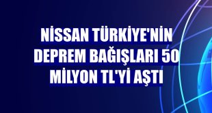 Nissan Türkiye'nin deprem bağışları 50 milyon TL'yi aştı