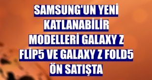 Samsung'un yeni katlanabilir modelleri Galaxy Z Flip5 ve Galaxy Z Fold5 ön satışta