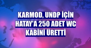 Karmod, UNDP için Hatay'a 250 adet WC kabini üretti