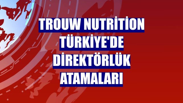 Trouw Nutrition Türkiye'de direktörlük atamaları