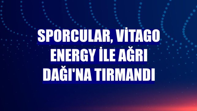 Sporcular, Vitago Energy ile Ağrı Dağı'na tırmandı