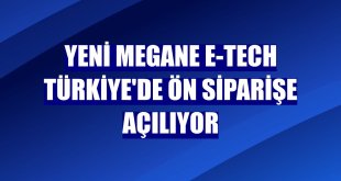 Yeni Megane E-Tech Türkiye'de ön siparişe açılıyor