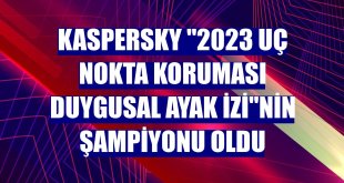 Kaspersky '2023 Uç Nokta Koruması Duygusal Ayak İzi'nin şampiyonu oldu