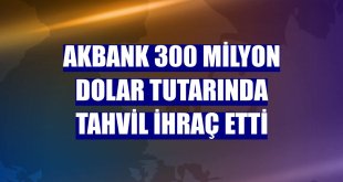 Akbank 300 milyon dolar tutarında tahvil ihraç etti