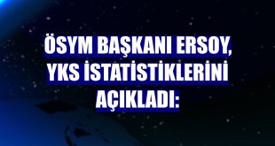 ÖSYM Başkanı Ersoy, YKS istatistiklerini açıkladı: