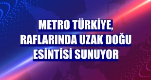 Metro Türkiye, raflarında Uzak Doğu esintisi sunuyor