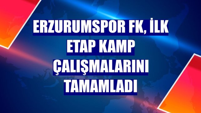 Erzurumspor FK, ilk etap kamp çalışmalarını tamamladı