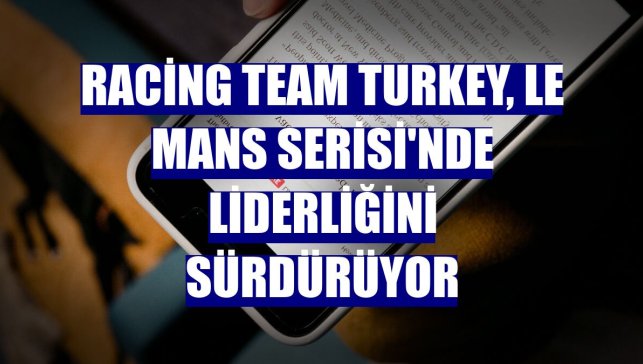 Racing Team Turkey, Le Mans Serisi'nde liderliğini sürdürüyor