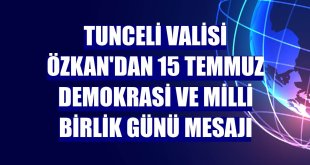 Tunceli Valisi Özkan'dan 15 Temmuz Demokrasi ve Milli Birlik Günü mesajı