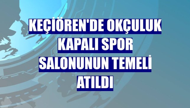 Keçiören'de okçuluk kapalı spor salonunun temeli atıldı