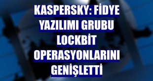 Kaspersky: Fidye yazılımı grubu LockBit operasyonlarını genişletti
