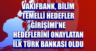 VakıfBank, Bilim Temelli Hedefler Girişimi'ne hedeflerini onaylatan ilk Türk bankası oldu