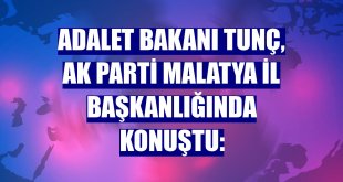Adalet Bakanı Tunç, AK Parti Malatya İl Başkanlığında konuştu: