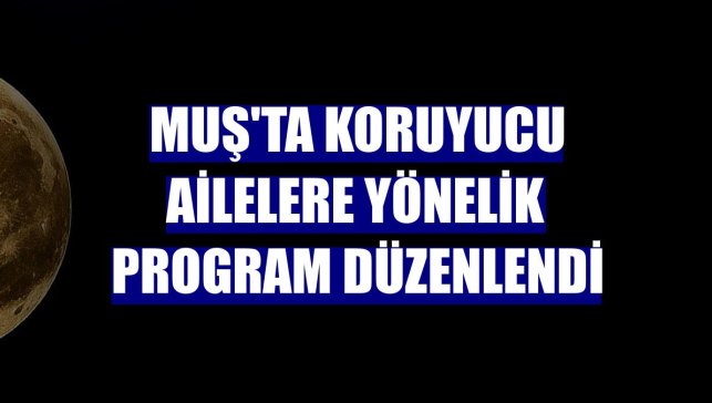Muş'ta koruyucu ailelere yönelik program düzenlendi
