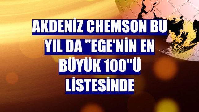 Akdeniz Chemson bu yıl da "Ege'nin en büyük 100"ü listesinde