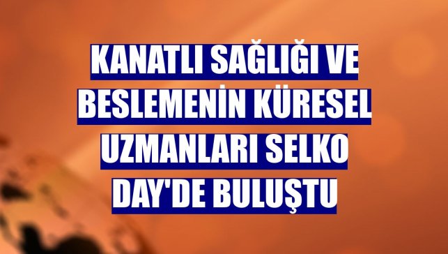 Kanatlı sağlığı ve beslemenin küresel uzmanları Selko Day'de buluştu