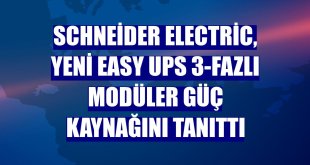 Schneider Electric, yeni Easy UPS 3-Fazlı Modüler güç kaynağını tanıttı