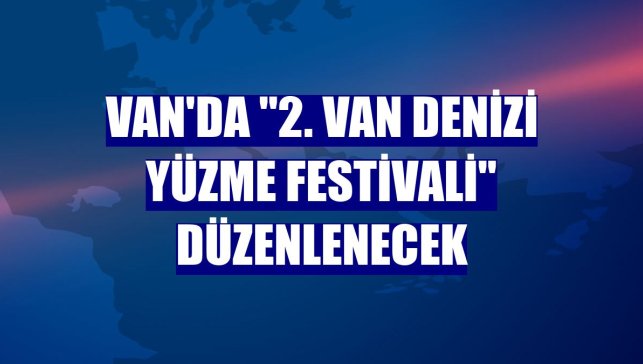 Van'da "2. Van Denizi Yüzme Festivali" düzenlenecek