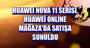 Huawei nova 11 serisi, Huawei Online Mağaza'da satışa sunuldu