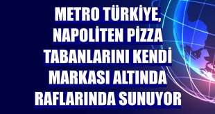 Metro Türkiye, Napoliten pizza tabanlarını kendi markası altında raflarında sunuyor