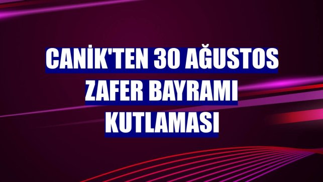 CANİK'ten 30 Ağustos Zafer Bayramı kutlaması