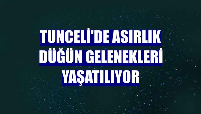 Tunceli'de asırlık düğün gelenekleri yaşatılıyor
