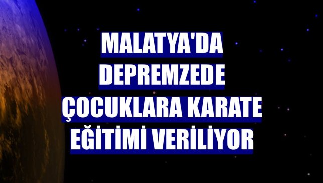 Malatya'da depremzede çocuklara karate eğitimi veriliyor