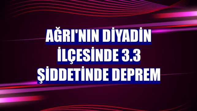 Ağrı'nın Diyadin ilçesinde 3.3 şiddetinde deprem