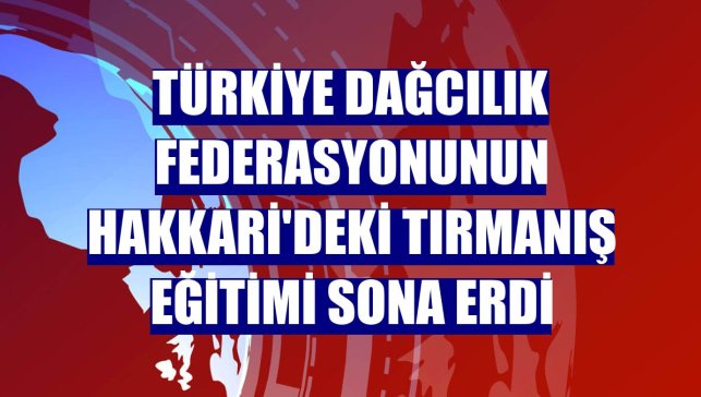 Türkiye Dağcılık Federasyonunun Hakkari'deki tırmanış eğitimi sona erdi