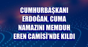 Cumhurbaşkanı Erdoğan, cuma namazını Memduh Eren Camisi'nde kıldı
