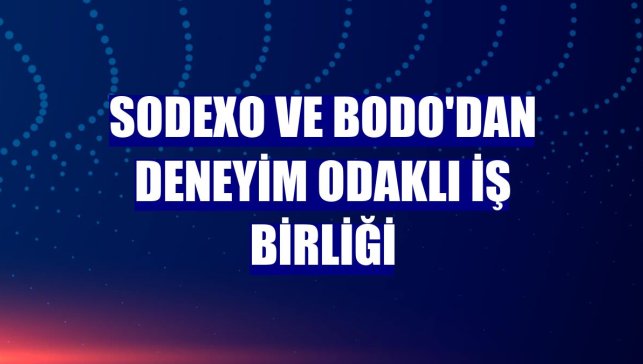 Sodexo ve BODO'dan deneyim odaklı iş birliği