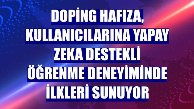 Doping Hafıza, kullanıcılarına yapay zeka destekli öğrenme deneyiminde ilkleri sunuyor