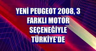 Yeni Peugeot 2008, 3 farklı motor seçeneğiyle Türkiye'de