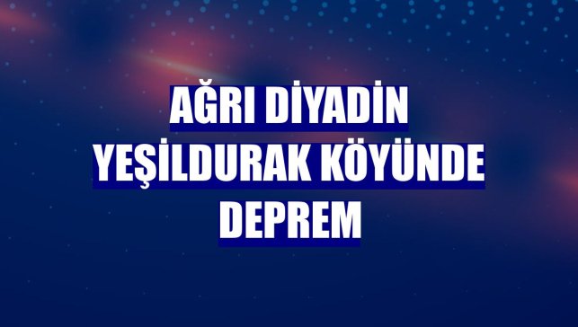 Ağrı Diyadin Yeşildurak Köyünde Deprem