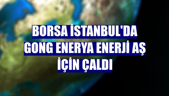 Borsa İstanbul'da gong Enerya Enerji AŞ için çaldı