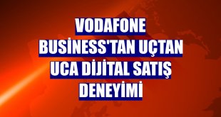 Vodafone Business'tan uçtan uca dijital satış deneyimi