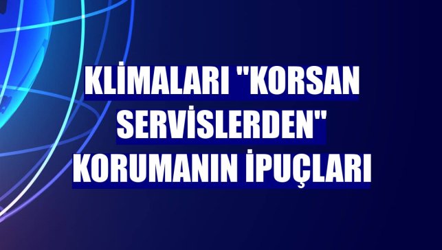 Klimaları "korsan servislerden" korumanın ipuçları