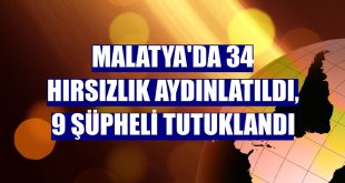 Malatya'da 34 hırsızlık aydınlatıldı, 9 şüpheli tutuklandı