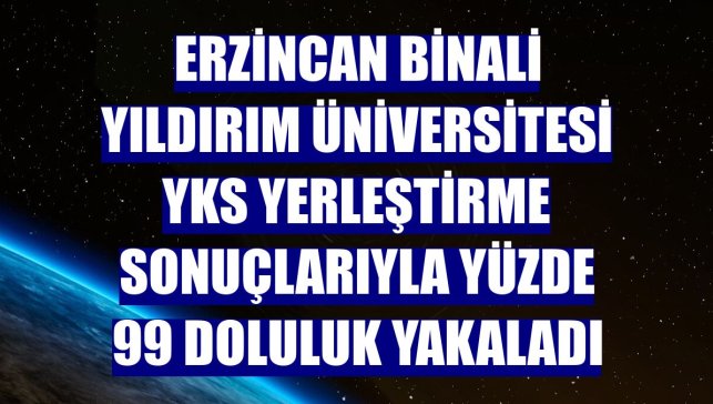 Erzincan Binali Yıldırım Üniversitesi YKS yerleştirme sonuçlarıyla yüzde 99 doluluk yakaladı