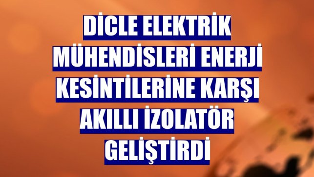 Dicle Elektrik mühendisleri enerji kesintilerine karşı akıllı izolatör geliştirdi