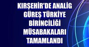 Kırşehir'de ANALİG Güreş Türkiye Birinciliği müsabakaları tamamlandı