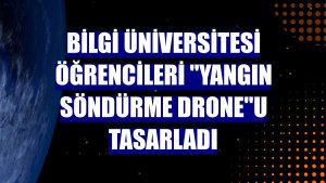 Bilgi Üniversitesi öğrencileri 'yangın söndürme drone'u tasarladı