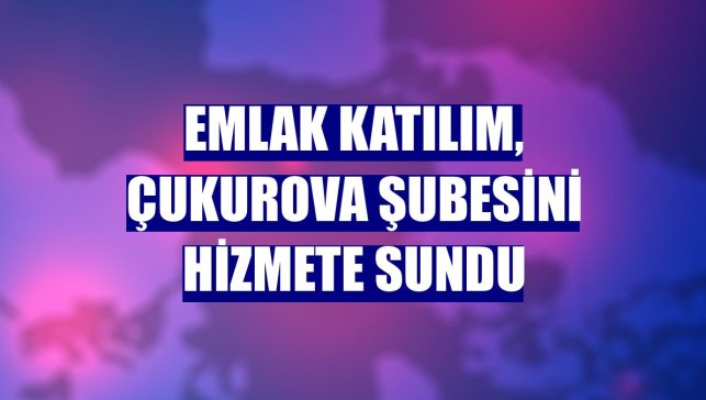 Emlak Katılım, Çukurova şubesini hizmete sundu