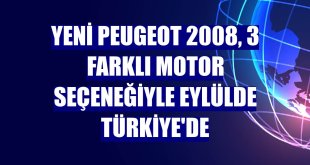 Yeni Peugeot 2008, 3 farklı motor seçeneğiyle eylülde Türkiye'de