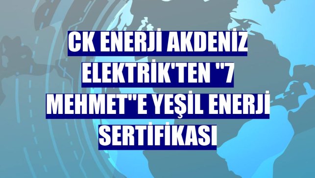 CK Enerji Akdeniz Elektrik'ten "7 Mehmet"e yeşil enerji sertifikası