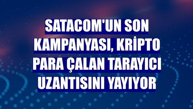 Satacom'un son kampanyası, kripto para çalan tarayıcı uzantısını yayıyor